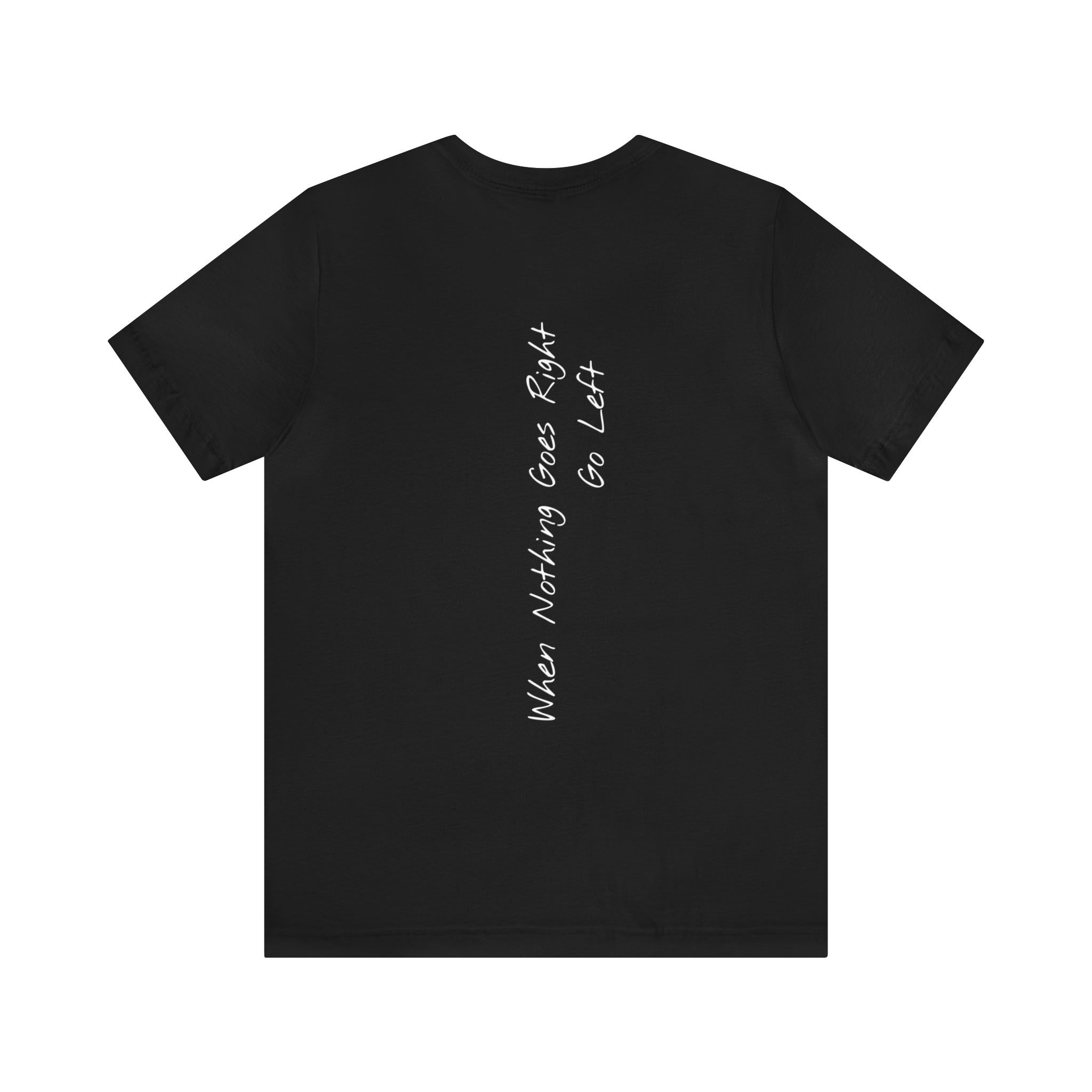 "When Nothing Goes Right, Go Left" - T-shirt (Back)