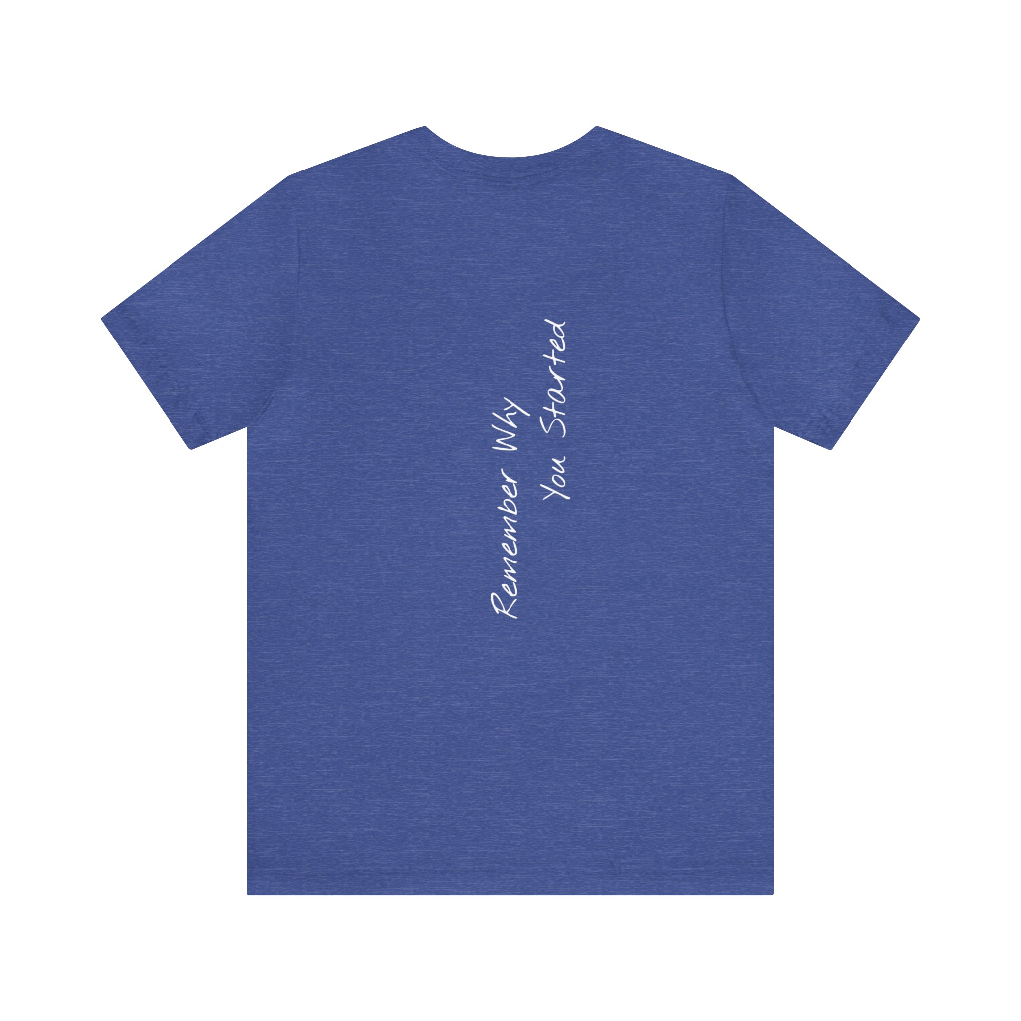 "Remember Why You Started" - T-shirt (Back)