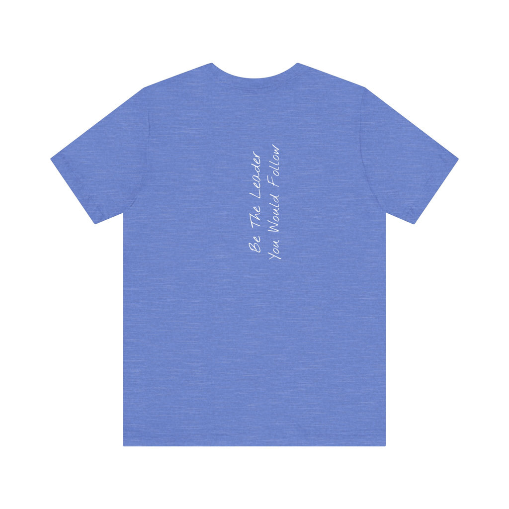 "Be The Leader You Would Follow" - T-shirt (Back)