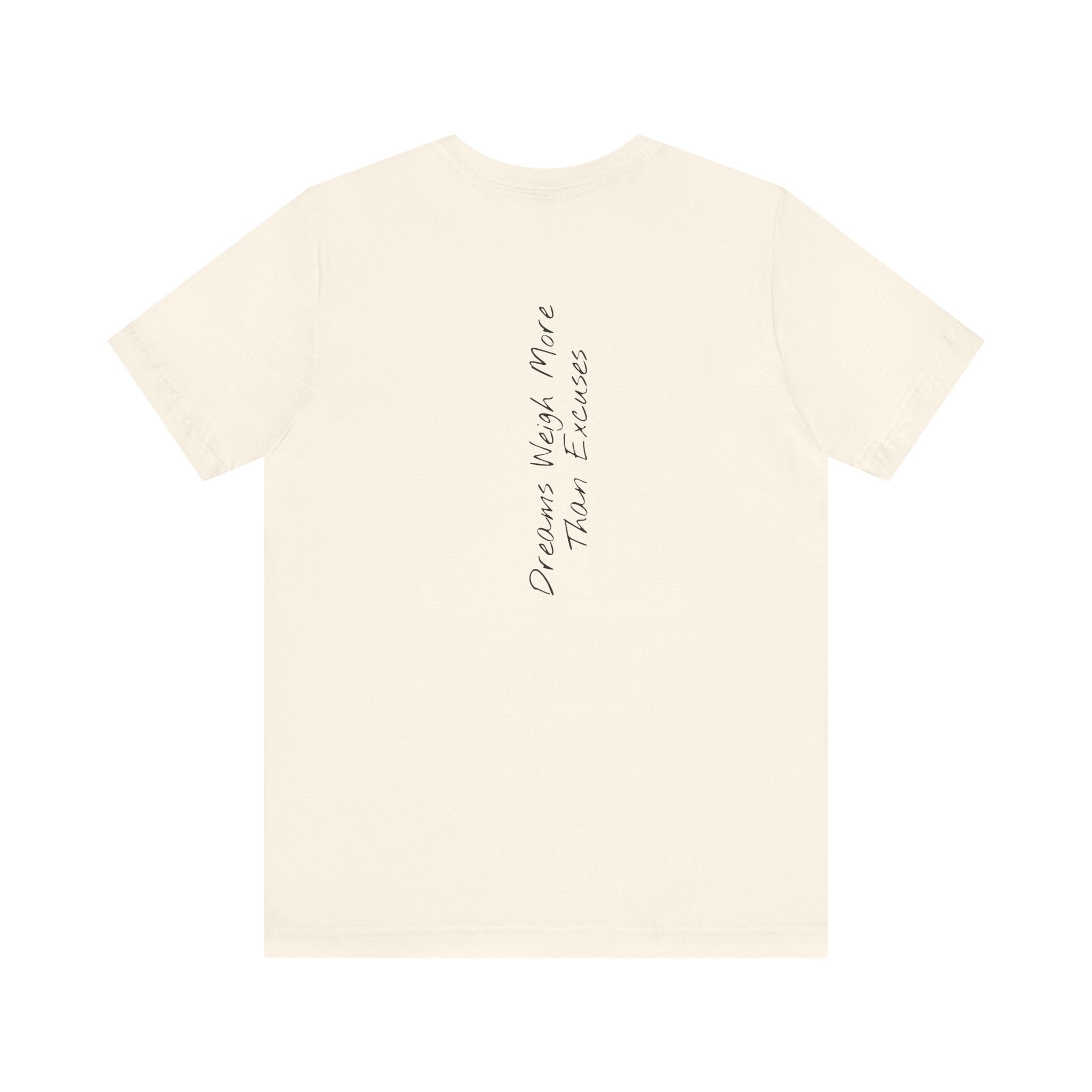 “Dreams Weigh More Than Excuses” – E2 (Back Print T-Shirt)