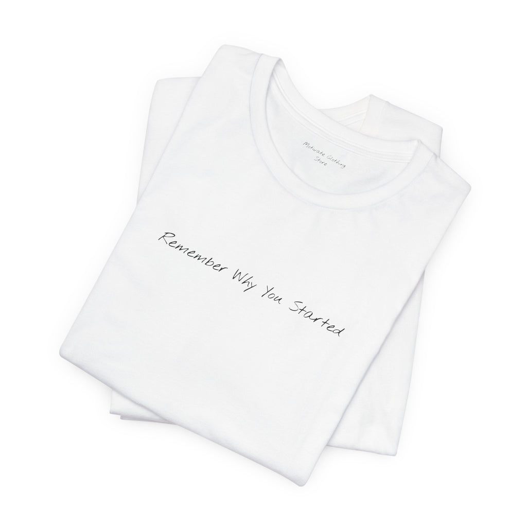 “Remember Why You Started” – E5 (Front Print T-Shirt)