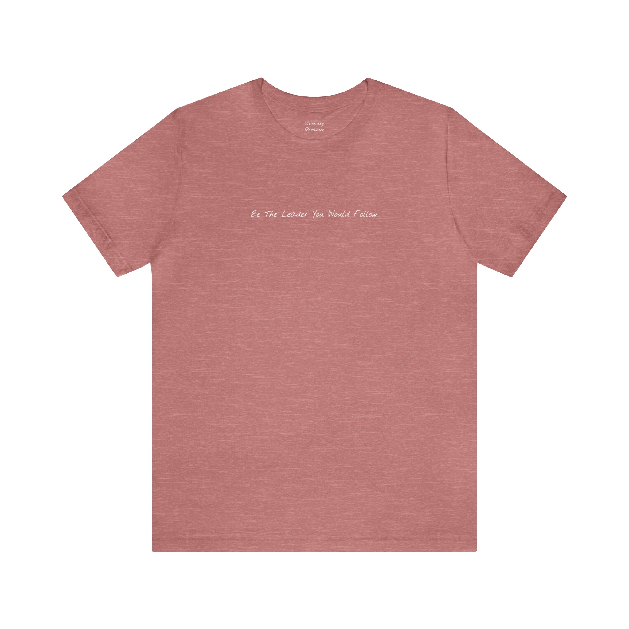 "Be The Leader You Would Follow" - T-shirt (Front)