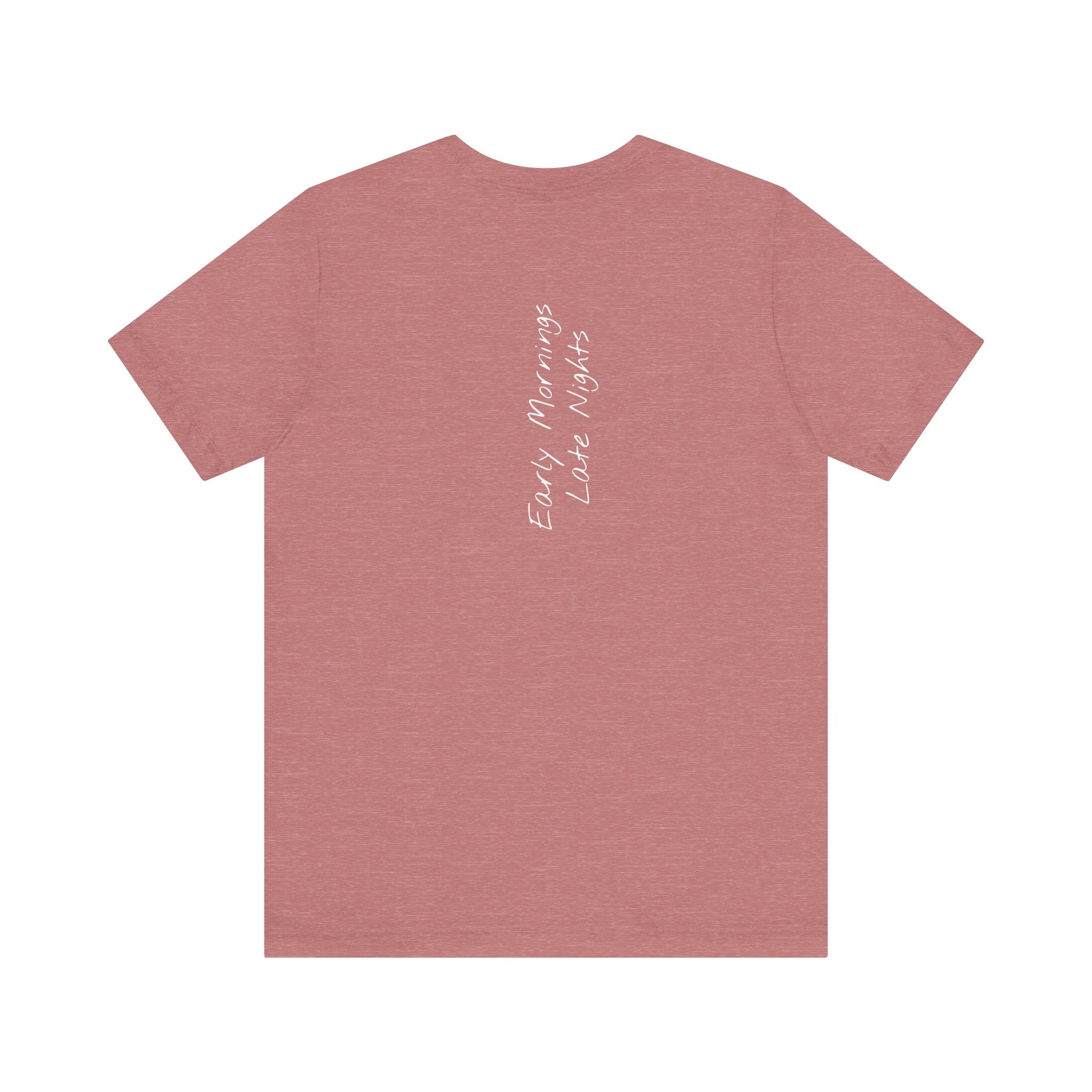 "Early Mornings Late Nights"– E25 (Back Print T-Shirt)