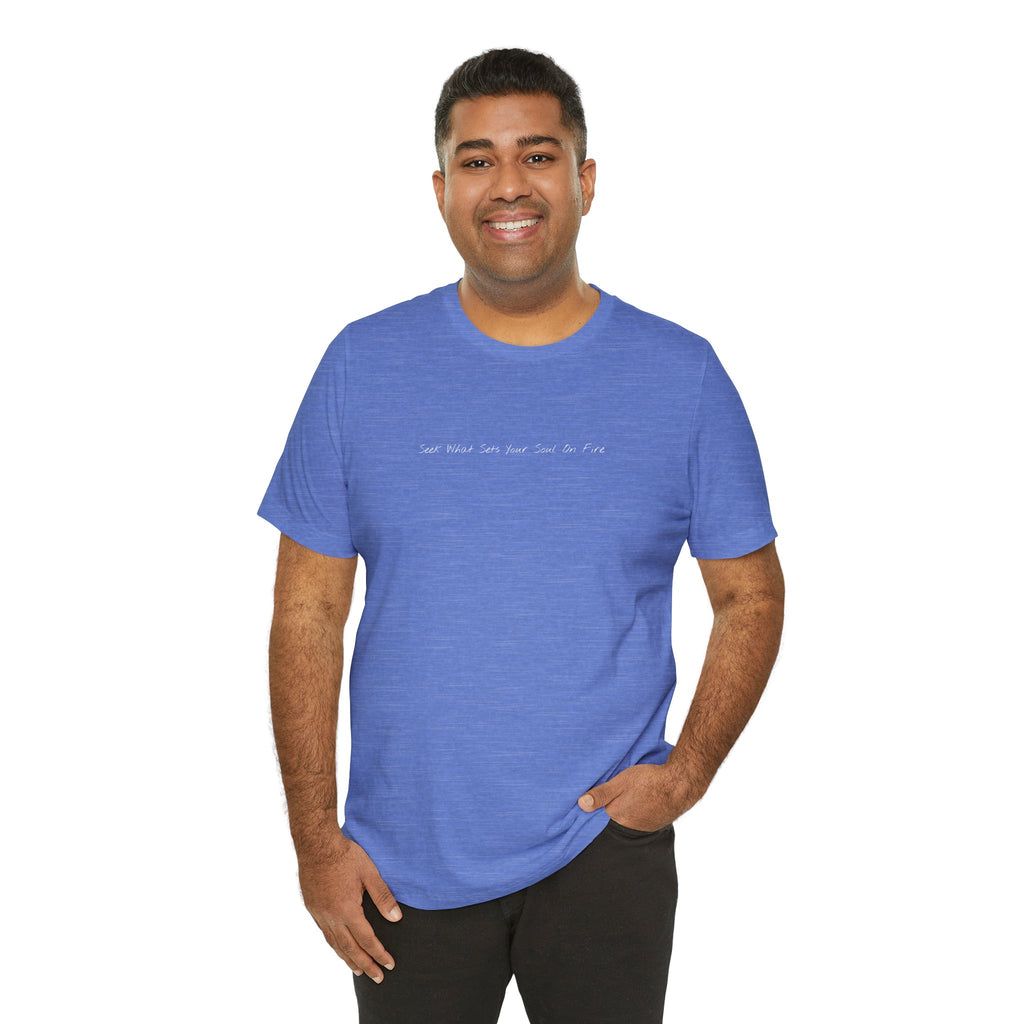 "Seek What Sets Your Soul On Fire" - T-shirt (Front)