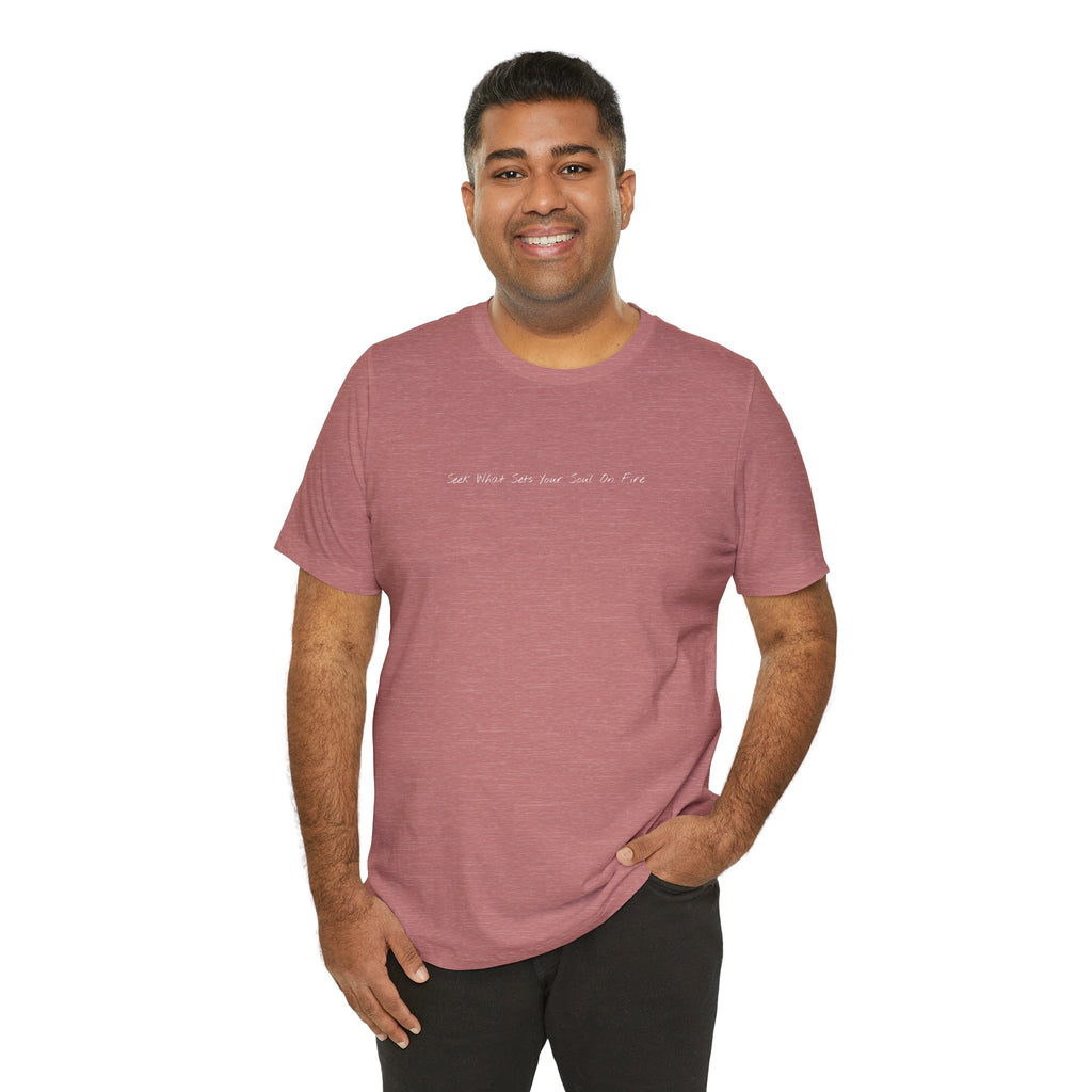 "Seek What Sets Your Soul On Fire" - T-shirt (Front)