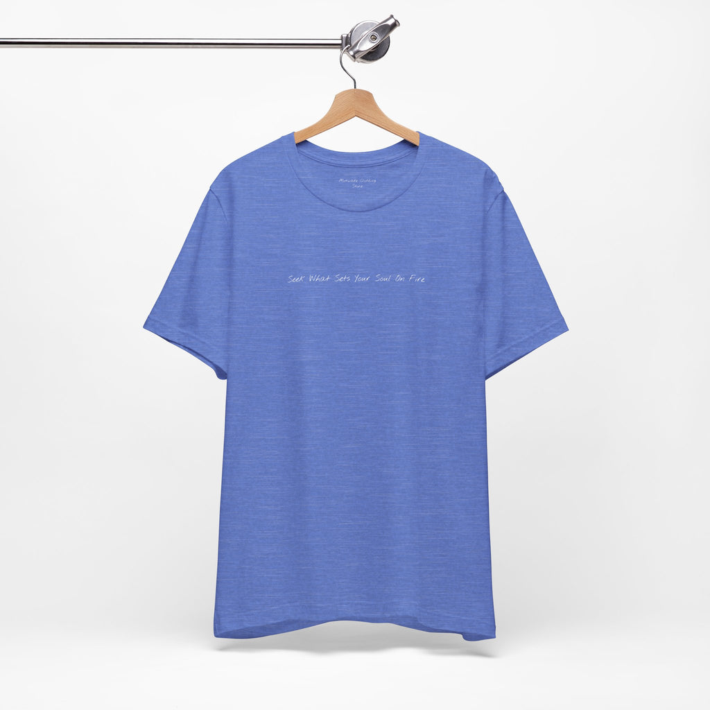 "Seek What Sets Your Soul On Fire" - T-shirt (Front)