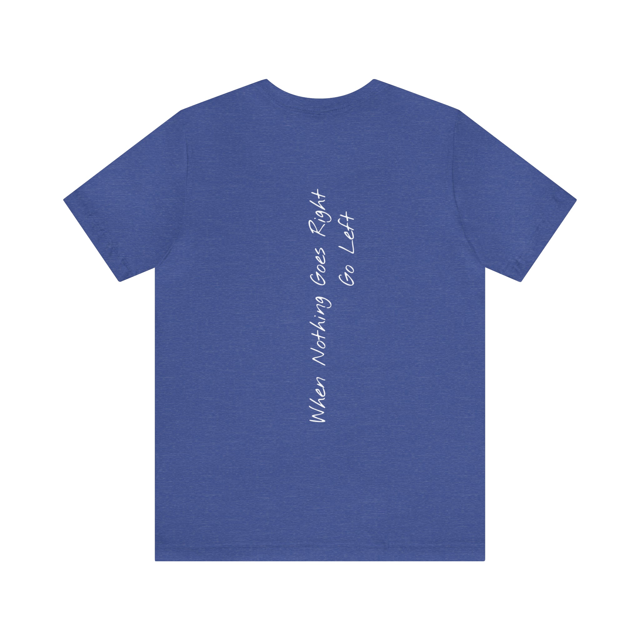"When Nothing Goes Right, Go Left" - T-shirt (Back)