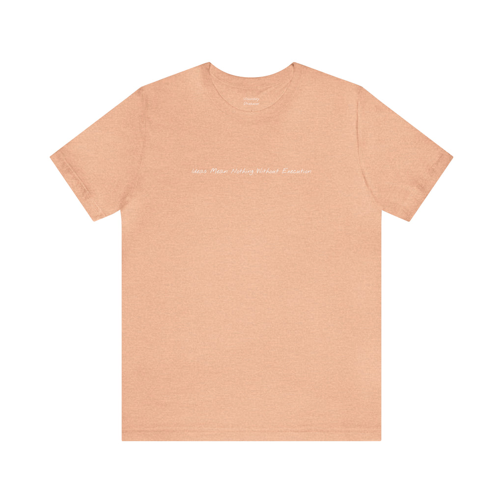 "Ideas Mean Nothing Without Execution" - T-shirt