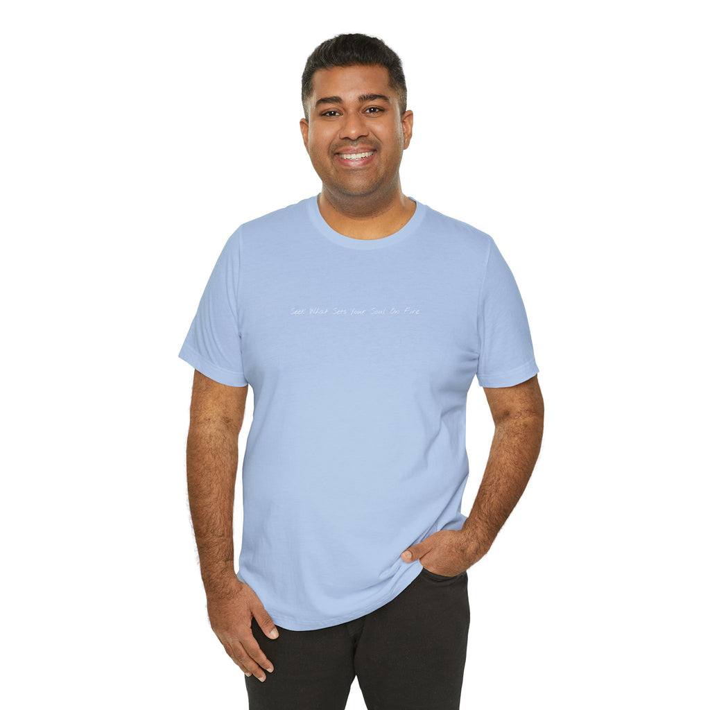 "Seek What Sets Your Soul On Fire" - T-shirt (Front)
