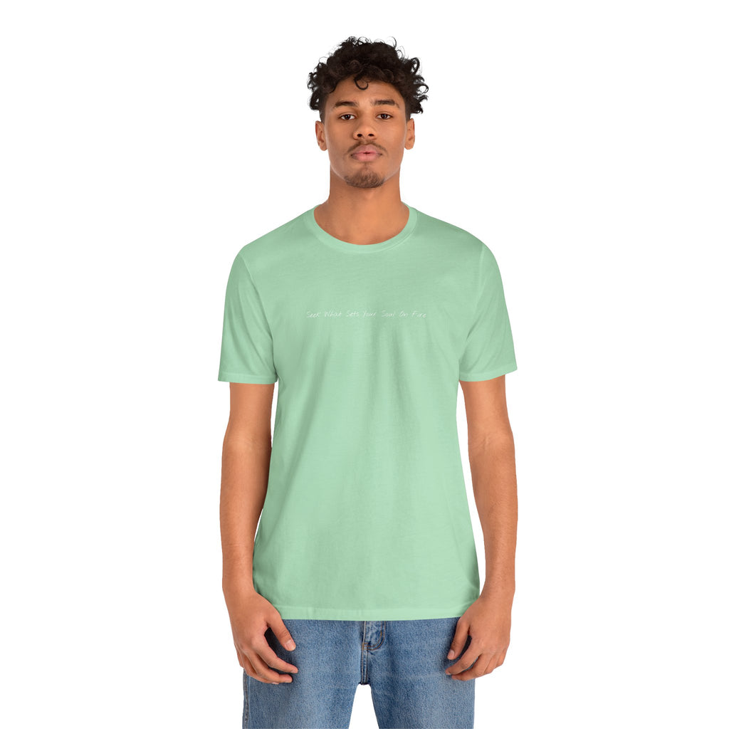"Seek What Sets Your Soul On Fire" - T-shirt (Front)