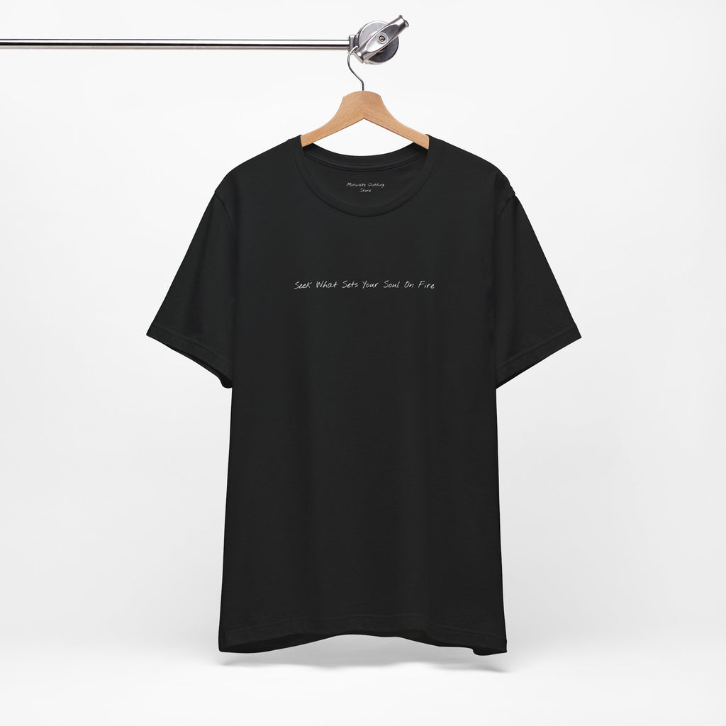 "Seek What Sets Your Soul On Fire" - T-shirt (Front)