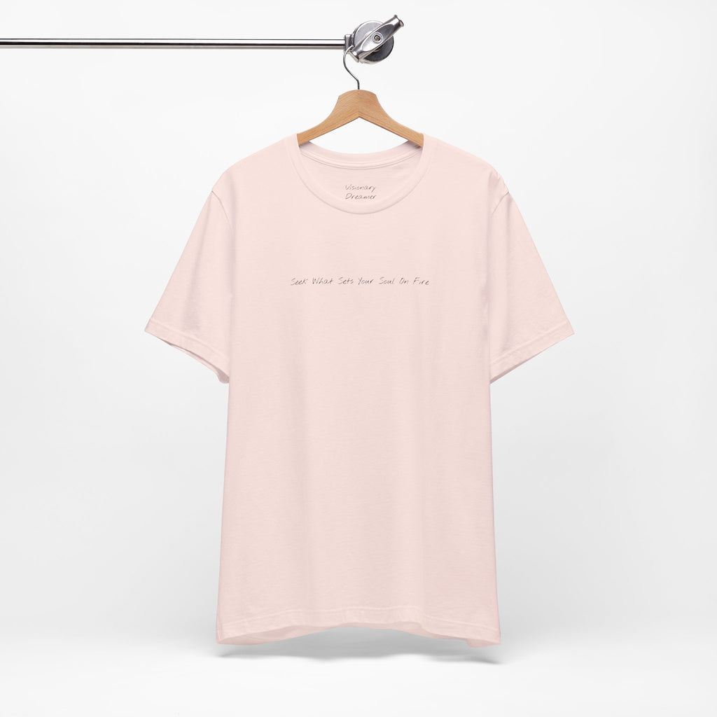 "Seek What Sets Your Soul On Fire" - T-shirt (Front)