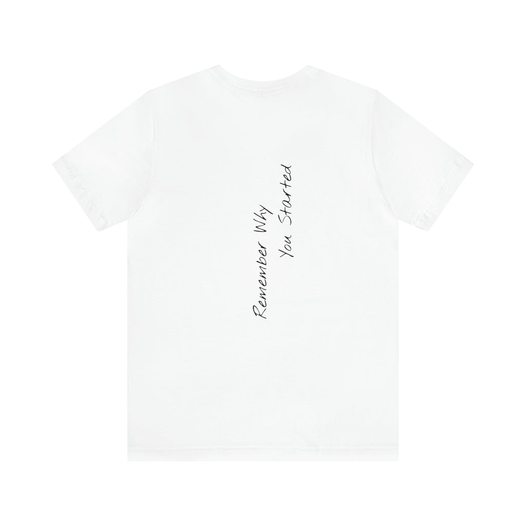 "Remember Why You Started" - T-shirt (Back)