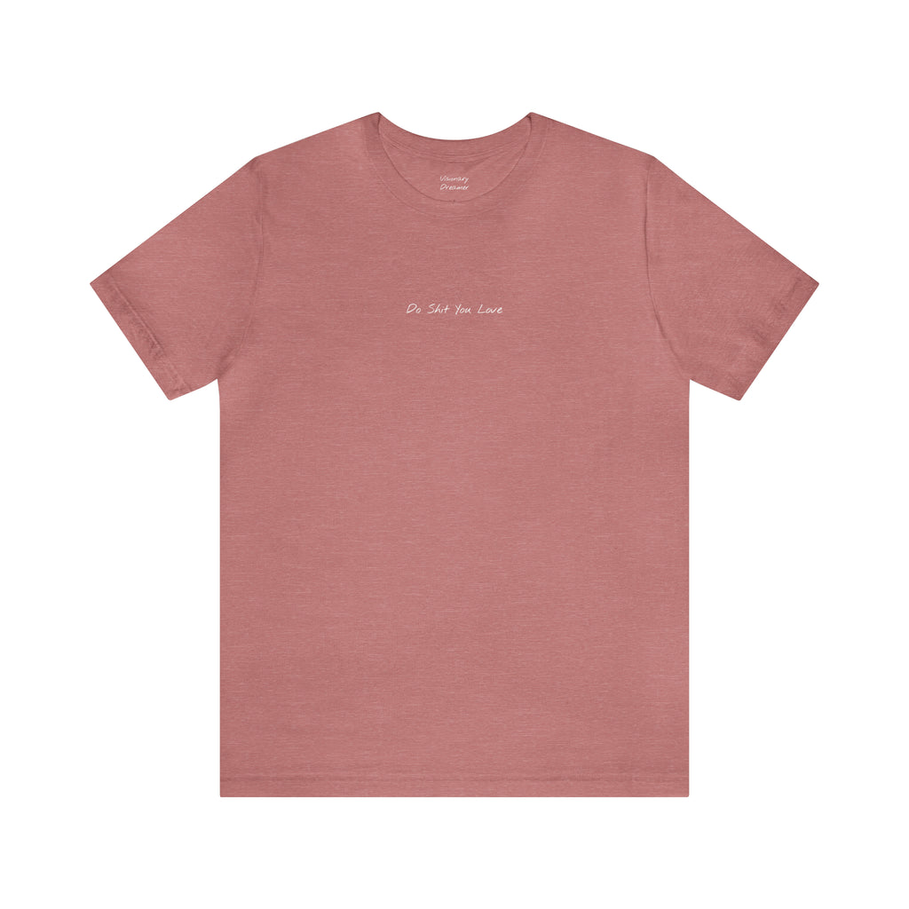 "Do Shit You Love" - T-shirt (Front)