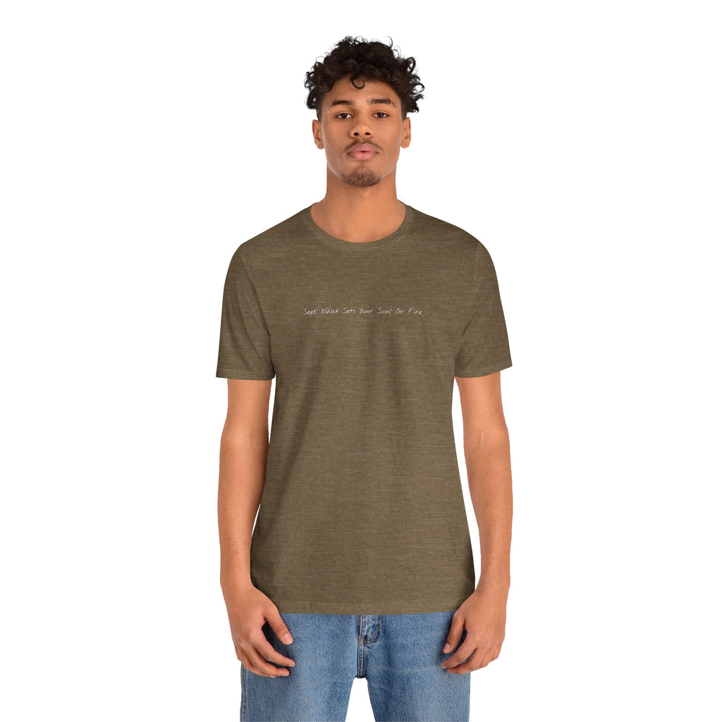 "Seek What Sets Your Soul On Fire" - T-shirt (Front)