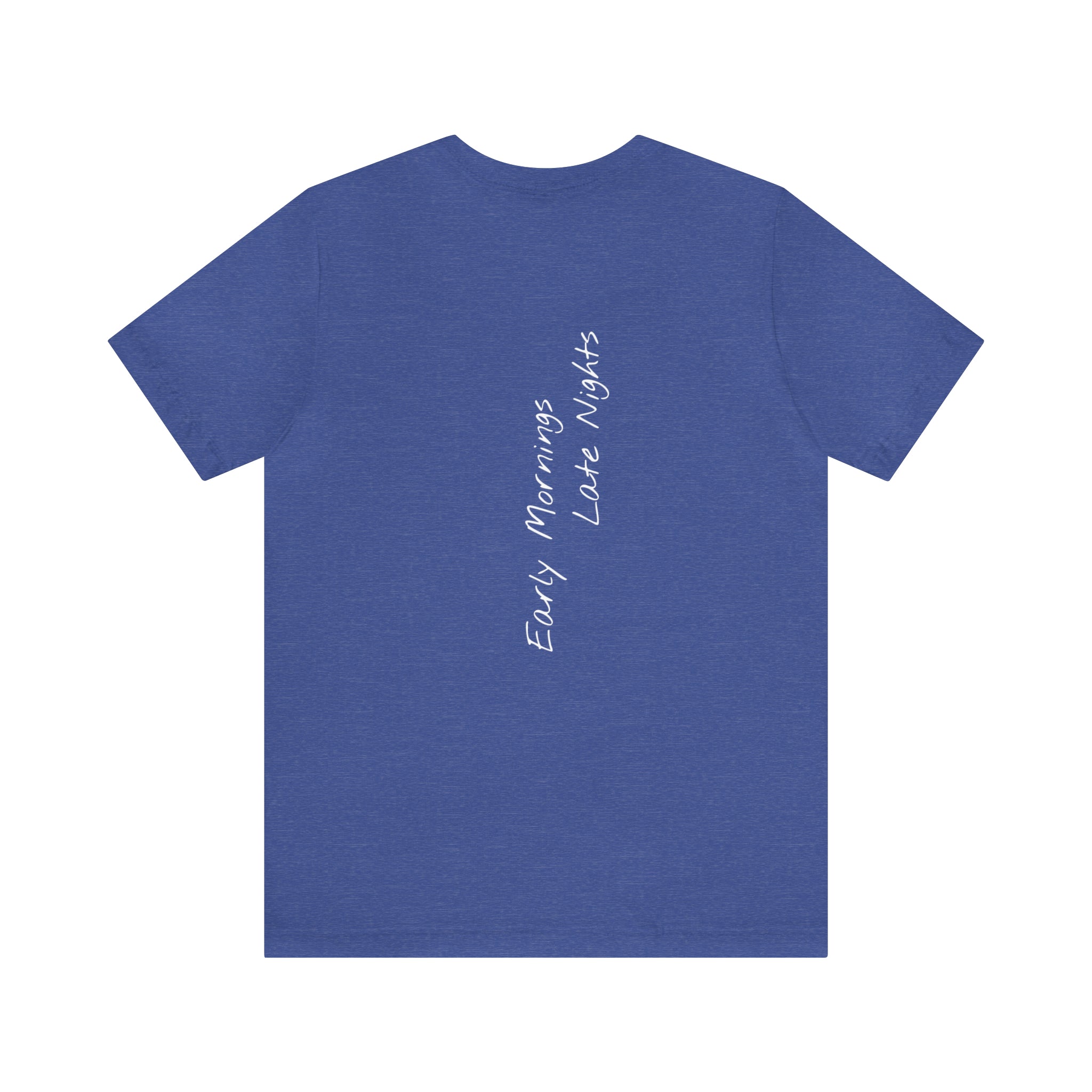 "Early Mornings Late Nights" - T-shirt (Back)