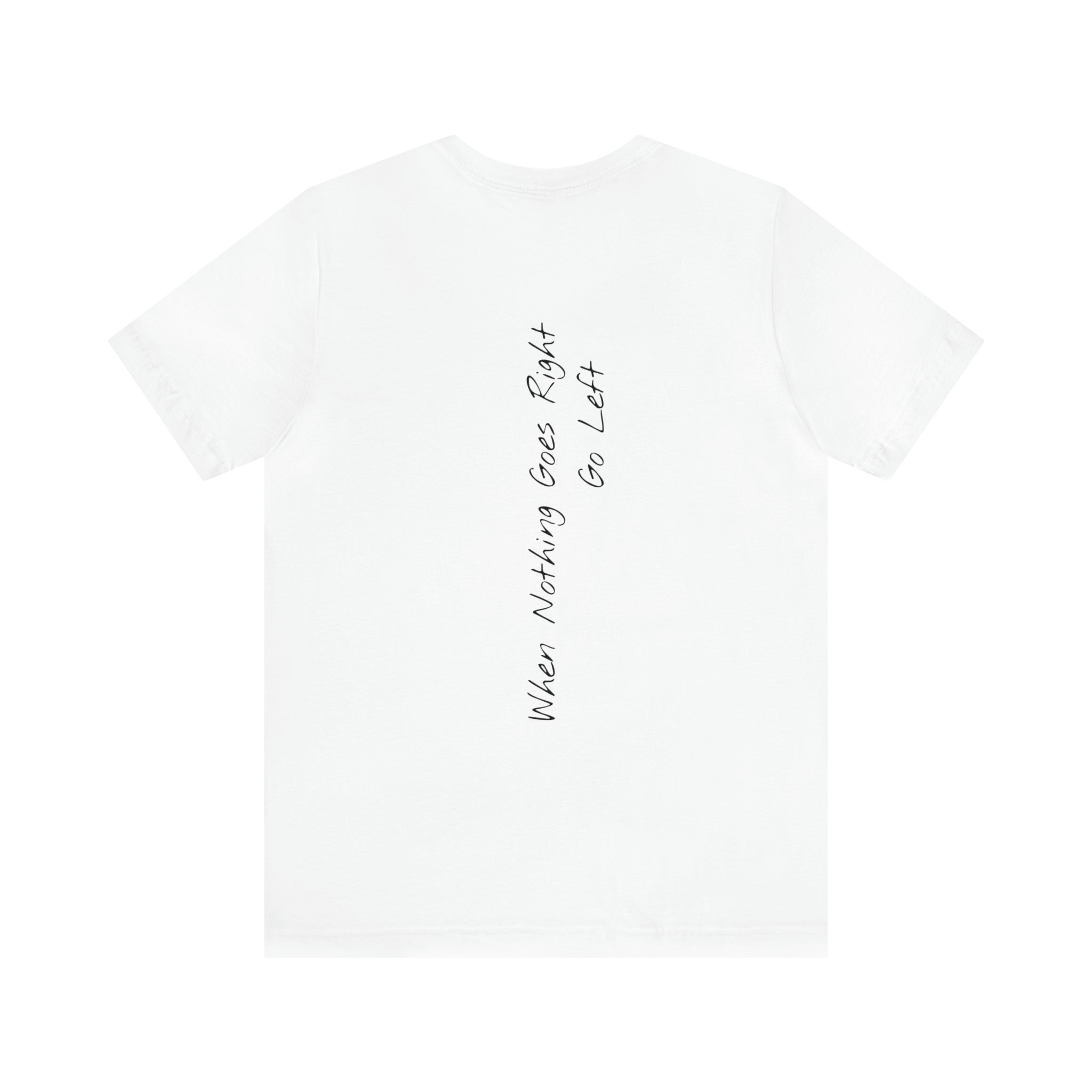 "When Nothing Goes Right, Go Left" - T-shirt (Back)