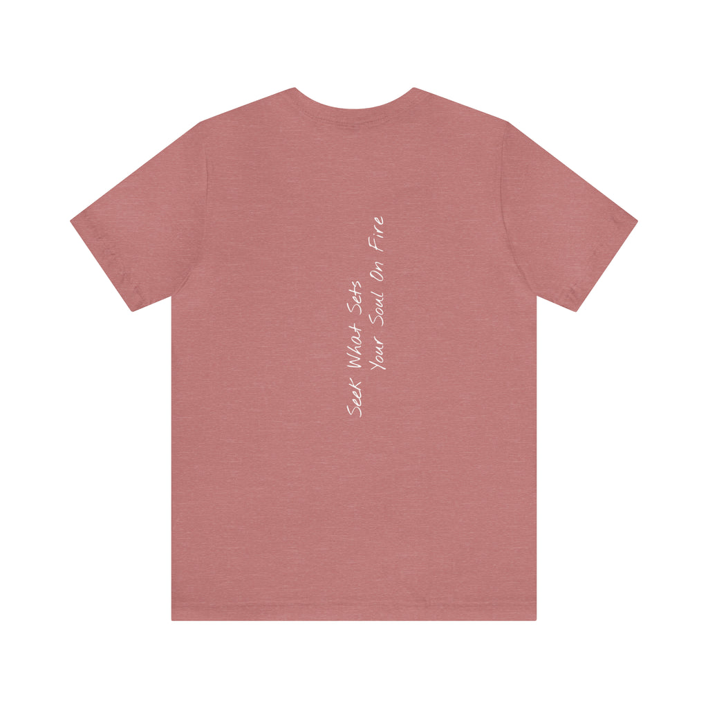 "Seek What Sets Your Soul On Fire" - T-shirt (Back)