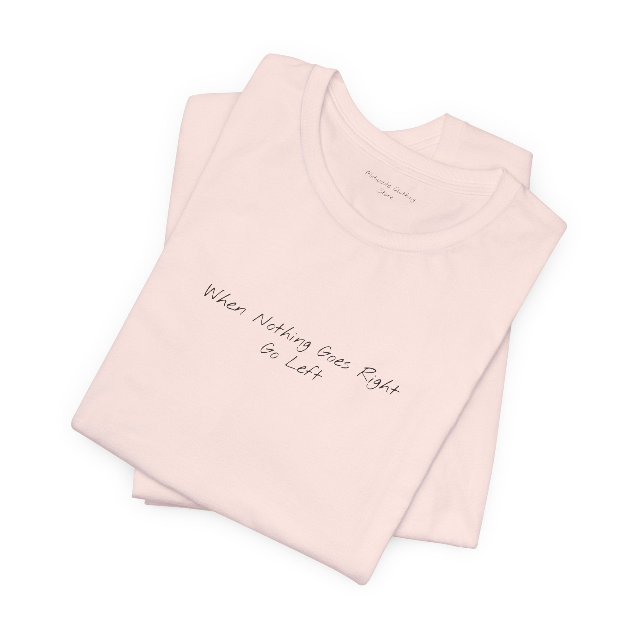 "When Nothing Goes Right, Go Left"" – E35 (Front Print T-Shirt)