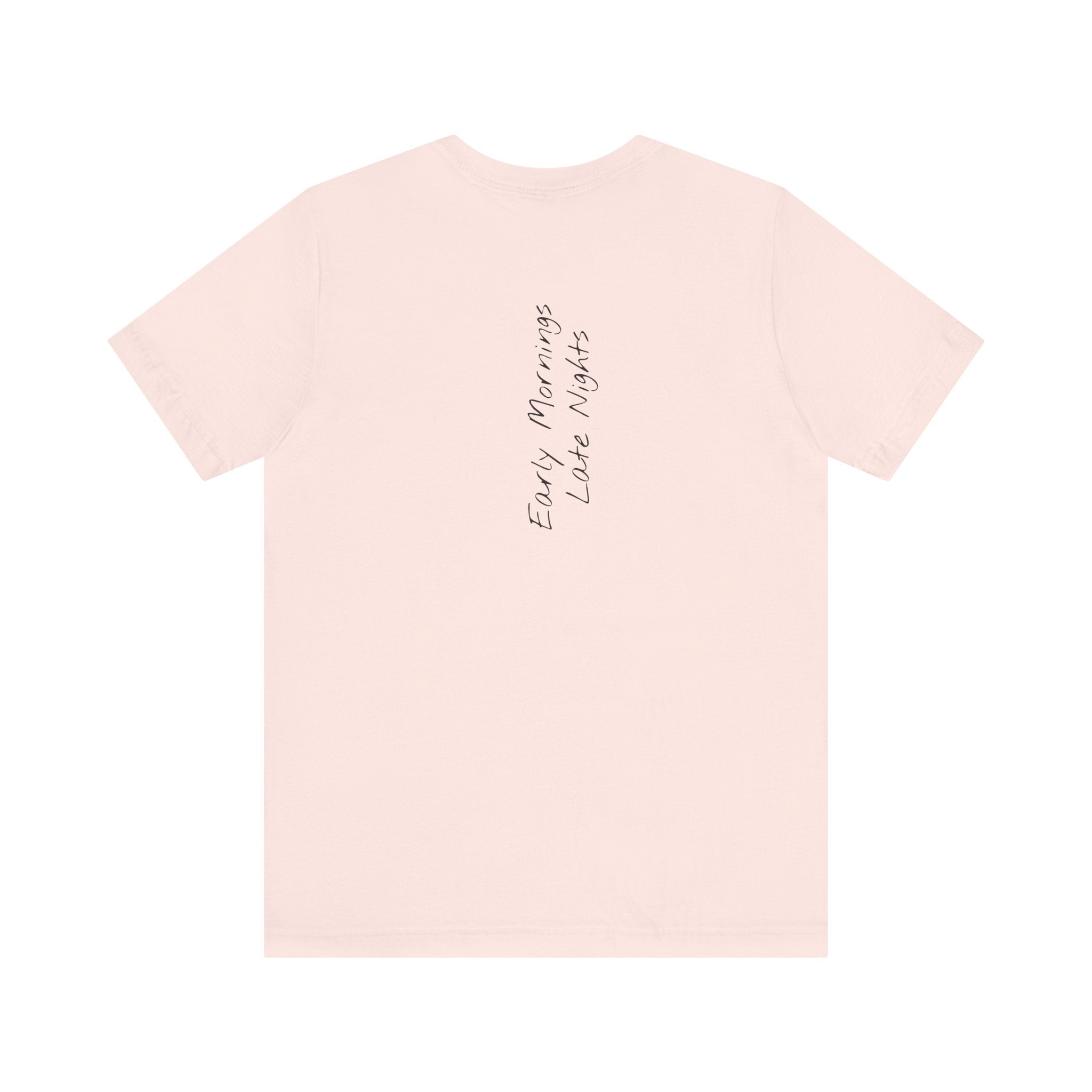 "Early Mornings Late Nights"– E25 (Back Print T-Shirt)