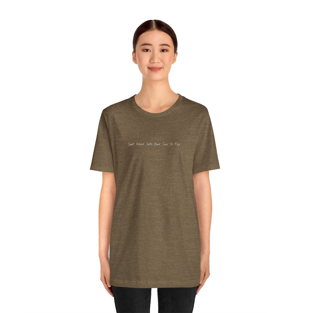 "Seek What Sets Your Soul On Fire" - T-shirt (Front)